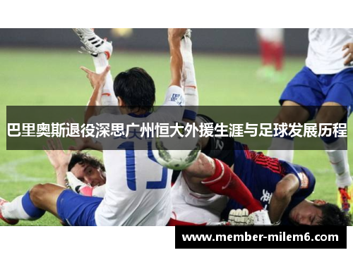 巴里奥斯退役深思广州恒大外援生涯与足球发展历程