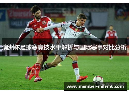 澳洲杯足球赛竞技水平解析与国际赛事对比分析