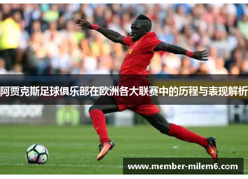 阿贾克斯足球俱乐部在欧洲各大联赛中的历程与表现解析